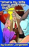 What's My Wife Doing With That Guy? by Gustav Jorgenson What's My Wife Doing With That Guy? by Gustav Jorgenson