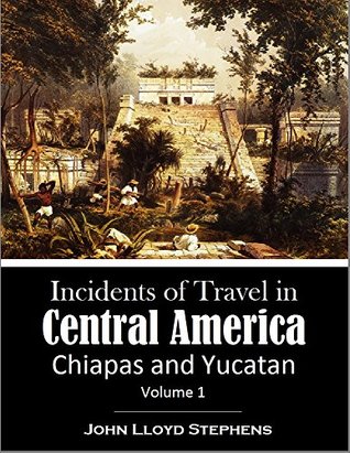 Incidents of Travel in Central America: Chiapas and Yucatan, Volume 1