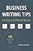 Business Writing Tips: For Easy and Effective Results