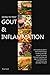 Eating To Treat Gout & Inflammation: A Gout Diet & Anti-inflammatory Diet Cookbook with 200 recipes that will relieve pain & inflammation & help you say Goodbye To Gout