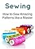 Sewing: How to Sew Amazing Patterns like a Master: (Sewing, How to Sew, Knitting, Crochet, Quilting)