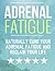 Adrenal Fatigue: Naturally Cure Your Adrenal Fatigue and Reclaim Your Life Today