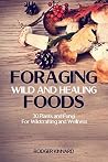 Foraging Wild And Healing Foods: 30 Plants and Fungi For Wildcrafting and Wellness (Wilderness Survival Book 1) Foraging Wild And Healing Foods: 30 Plants and Fungi For Wildcrafting and Wellness (Wilderness Survival Book 1)
