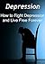Depression: How to Fight De...