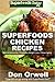 Superfoods Chicken Recipes: Over 65 Quick & Easy Gluten Free Low Cholesterol Whole Foods Recipes full of Antioxidants & Phytochemicals (Natural Weight Loss Transformation Book 115)