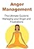 Anger Management: The Ultimate Guide to Managing your Anger and Frustrations: (Anger, Anger Management, Relaxation, Happiness, Stress Free Life)