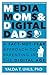 Media Moms and Digital Dads: A Fact Not Fear Approach to Parenting in the Digital Age
