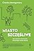 Miasto szczęśliwe. Jak zmienić nasze życie, zmieniając nasze ... by Charles Montgomery