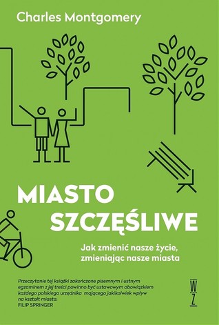 Miasto szczęśliwe. Jak zmienić nasze życie, zmieniając nasze miasta