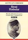 Siyasi Hatıralar: Büyük Zaferden Lozan'a Lozan'dan Cumhuriyete Cilt: I-II Siyasi Hatıralar: Büyük Zaferden Lozan'a Lozan'dan Cumhuriyete Cilt: I-II