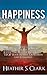 Happiness: 17 Highly Effective Ways To Make Your Life Meaningful, Joyful and Happier Every Day – STOP Your Worry, Depression and Loneliness (Happiness Everyday, Happiness Gratitude, Happiness Guide, Happiness Key Chain, Happiness Mindset)