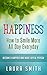 Happiness: How to Smile More All Day Everyday, Become a Happier And More Joyful Person