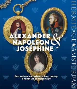 Alexander, Napoleon & Joséphine: een verhaal van vriendschap, oorlog en kunst uit de Hermitage
