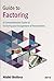 Guide to Factoring: A Comprehensive Guide to Factoring and Assignment of Receivables