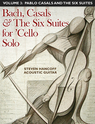 Bach, Casals and The Six Suites For Cello Solo - Volume 3: Pablo Casals and the Six Suites for ‘Cello Solo (ebook)