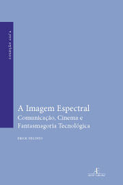 A Imagem Espectral: Comunicação, Cinema e Fantasmagoria Tecnológica