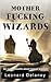 Motherfucking Wizards: An Erotic Novella About Sexual Wizards