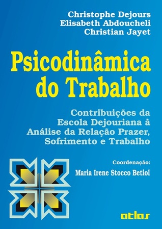 Psicodinâmica do Trabalho : contribuições da Escola Dejouriana a análise da relação prazer, sofrimento e trabalho