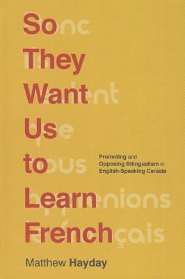 So They Want Us To Learn French: Promoting and Opposing Bilingualism in English-Speaking Canada