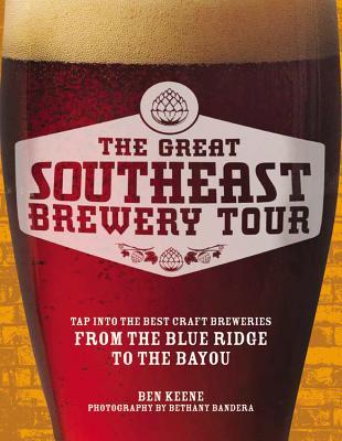 The Great Southeast Brewery Tour: Tap into the Best Craft Breweries from the Blue Ridge to the Bayou (Hardcover)