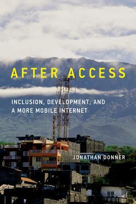 After Access: Inclusion, Development, and a More Mobile Internet (The Information Society Series)