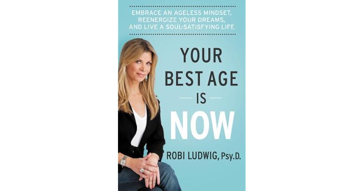 Your Best Age Is Now: Embrace an Ageless Mindset, Reenergize Your