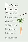 The Moral Economy: Why Good Incentives Are No Substitute for Good Citizens (Castle Lecture Series)