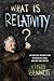 What Is Relativity?: An Intuitive Introduction to Einstein's Ideas, and Why They Matter