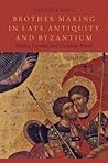 Brother-Making in Late Antiquity and Byzantium by Claudia Rapp