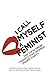 I Call Myself A Feminist: T...