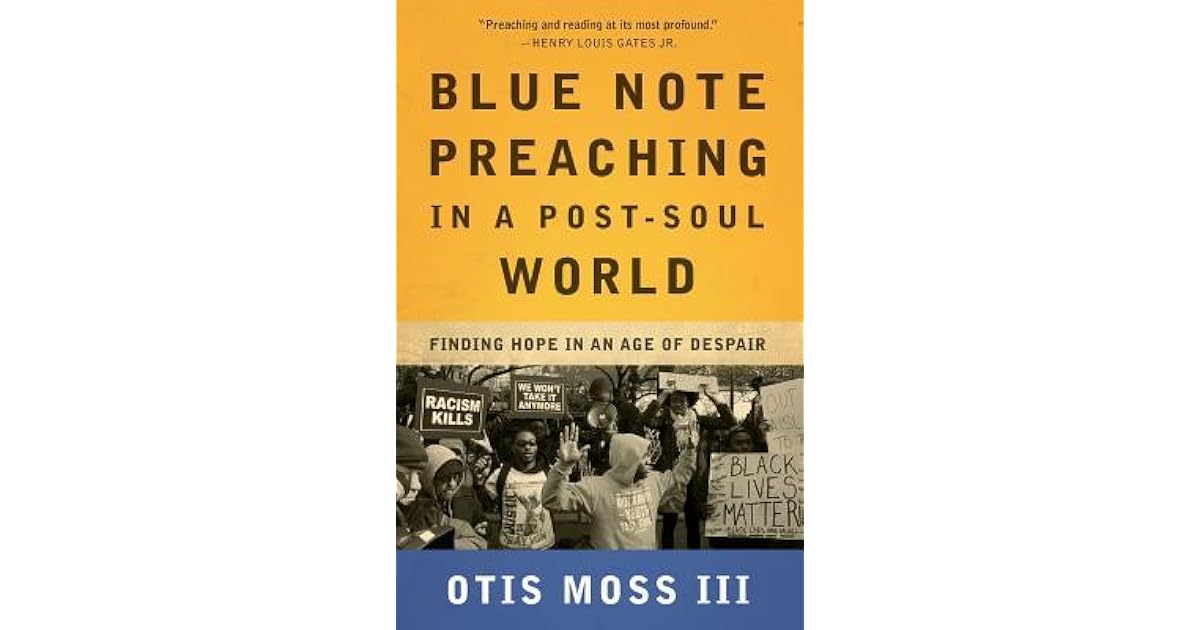 Blue Note Preaching In A Post Soul World Finding Hope In An Age Of Despair By Otis Moss Iii