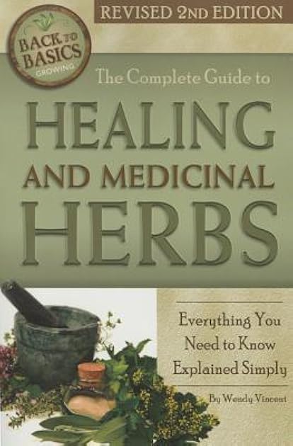 The Complete Guide to Growing Healing and Medicinal Herbs: Everything You Need to Know Explained Simply Revised 2nd Edition (Back to Basics)