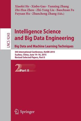 Intelligence Science and Big Data Engineering. Big Data and Machine Learning Techniques: 5th International Conference, IScIDE 2015, Suzhou, China, ... Vision, Pattern Recognition, and Graphics)