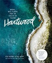 Hartwood: Bright, Wild Flavors from the Edge of the Yucatán