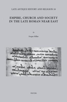 Empire, Church and Society in the Late Roman Near East: Greeks, Jews, Syrians and Saracens (Collected Studies, 2004-14) (Late Antique History and Religion)