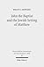 John the Baptist and the Jewish Setting of Matthew (Wissenschaftliche Untersuchungen Zum Neuen Testament 2.reihe, 403)