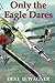 Only the Eagle Dares: A novel of the Imperial German Air Service