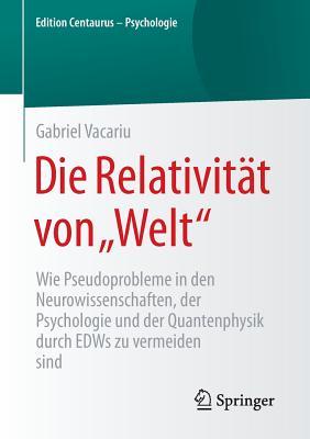 Die Relativität von „Welt“: Wie Pseudoprobleme in den Neurowissenschaften, der Psychologie und der Quantenphysik durch EDWs zu vermeiden sind (Edition Centaurus – Psychologie) (German Edition)