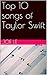 Top 10 songs of Taylor Swift by Joe Le