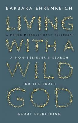 Living with a Wild God: A Nonbeliever's Search for the Truth about Everything