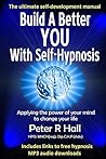 Build A Better You With Self-Hypnosis: Applying the power of your mind to change your life