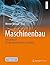 Maschinenbau: Ein Lehrbuch für das ganze Bachelor-Studium (German Edition)