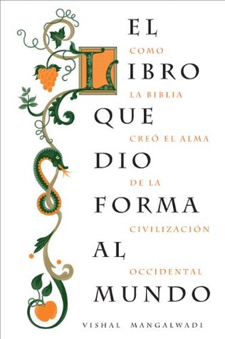 El Libro Que Dio Forma Al Mundo: Como la Biblia creó el alma de la civilización occidental