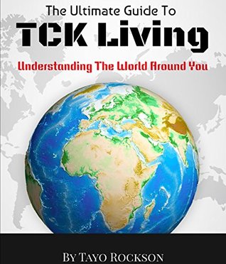 The Ultimate Guide To TCK Living: Understanding The World Around You (Kindle Edition)