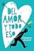 Del amor y todo eso (Spanish Edition)