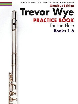 Trevor Wye Practice Book for the Flute: Omnibus Edition Books 1-6 | Complete Flute Technique Guide for Beginners and Advanced Players | Updated Diagrams, Exercises, and Notation for Flutists (Paperback)