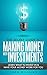 THE SECRET GUIDE TO MAKING MONEY WITH INVESTMENTS (INVESTING): Learn What To Invest In and Have Your Money Work For You (Investments for Dummies) (Investment Books Book 1)