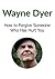 Wayne Dyer: How to Forgive Someone Who Has Hurt You: (Wayne Dyer, Wayne Dyer Lessons, Wayne Dyer Wisdom, Power of Intention)