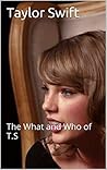Taylor Swift: The What and Who of T.S