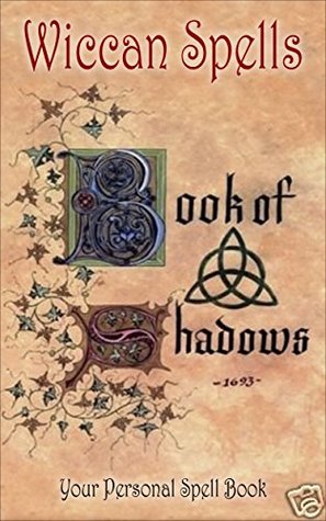 Wicca Book of Shadows: A Wiccan's Book of Shadows! Your Personal Spell Book (Wicca, Wiccan, Book of Shadows, Wicca for Beginners, Wicca Spell Book, Spells, Wiccan books)
